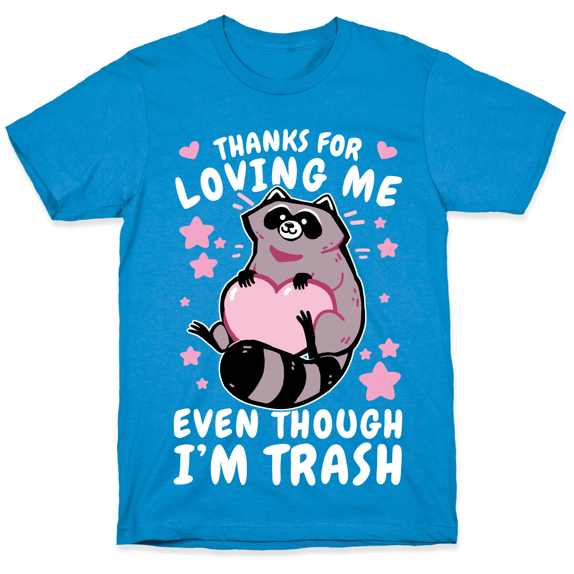 Thanks For Loving Me Even Though I'm Trash T-Shirt